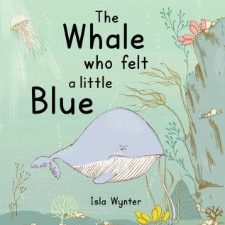 The Whale Who Felt a Little Blue: A Picture Book About Depression