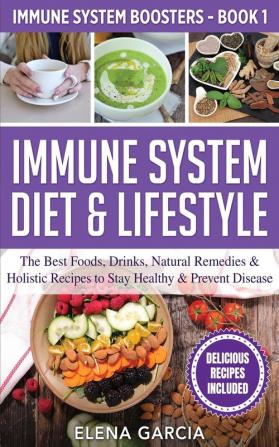 Immune System Diet & Lifestyle: The Best Foods Drinks Natural Remedies & Holistic Recipes to Stay Healthy & Prevent Disease: 1 (Immune System Boosters)