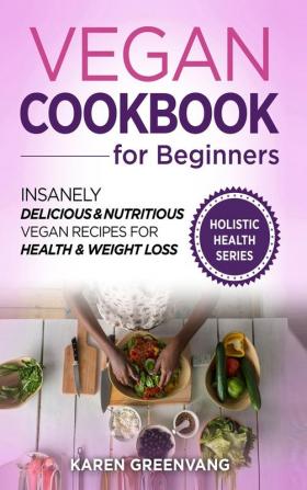 Vegan Cookbook for Beginners: Insanely Delicious and Nutritious Vegan Recipes for Health & Weight Loss: 1 (Vegan Alkaline Plant Based)