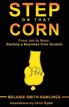 Step on that Corn: From Job To Boss: Starting A Business From Scratch