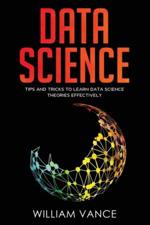 Data Science: Tips and Tricks to Learn Data Science Theories Effectively: 2