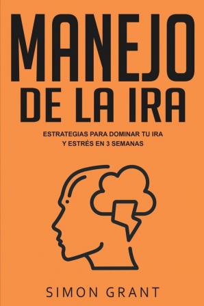 Manejo de la ira: Estrategias para dominar tu ira y estrés en 3 semanas