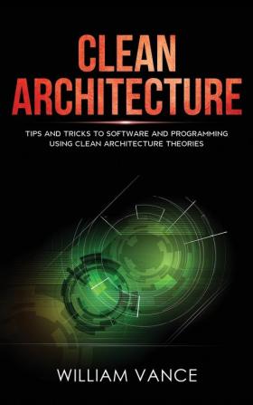 Clean Architecture: Tips and Tricks to Software and Programming Using Clean Architecture Theories: 2