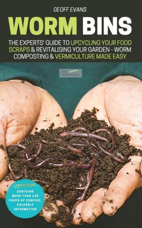 Worm Bins: The Experts' Guide To Upcycling Your Food Scraps & Revitalising Your Garden - Worm Composting & Vermiculture Made Easy: 1 (Your Backyard Dream)