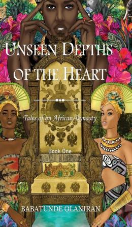 Unseen Depths of The Heart: Tales of an African Dynasty: 1