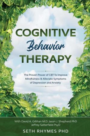 Cognitive Behaviour Therapy: Discover The Proven Power of CBT To Improve Mindfulness & Alleviate Symptoms of Depression and Anxiety: With David A. ... Jason J. Shepherd PhD & Jeffrey Sattefield