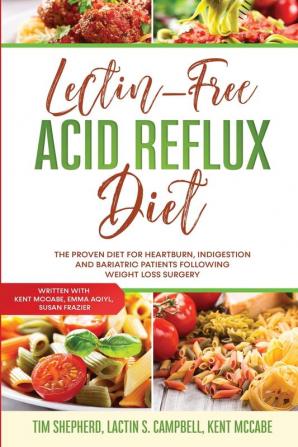 Lectin-Free Acid Reflux Diet: The Proven Diet For Heartburn Indigestion and Bariatric Patients Following Weight Loss Surgery: With Kent McCabe Emma Aqiyl & Susan Frazier