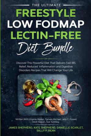 The Ultimate Freestyle Low Fodmap Lectin-Free Diet Bundle: Discover This Powerful Diet That Delivers Fast IBS Relief Reduced Inflammation and Digestive Disorders That Will Change Your Life