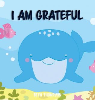 I am Grateful: Helping children develop confidence self-belief resilience and emotional growth through character strengths and positive affirmations