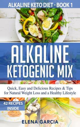 Alkaline Ketogenic Mix: Quick Easy and Delicious Recipes & Tips for Natural Weight Loss and a Healthy Lifestyle: 1 (Alkaline Keto Diet)