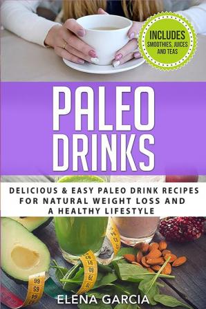 Paleo Drinks: Delicious and Easy Paleo Drink Recipes for Natural Weight Loss and A Healthy Lifestyle: 5 (Paleo Clean Eating)