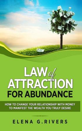 Law of Attraction for Abundance: How to Change Your Relationship with Money to Manifest the Wealth You Truly Desire: 4