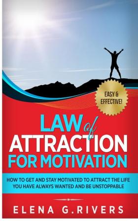 Law of Attraction for Motivation: How to Get and Stay Motivated to Attract the Life You Have Always Wanted and Be Unstoppable: 7