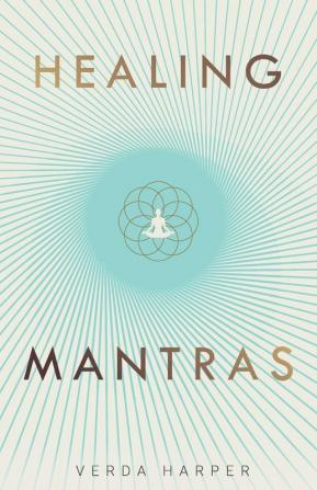 Healing Mantras: A positive way to remove stress exhaustion and anxiety by reconnecting with yourself and calming your mind: 1 (Modern Spiritual series)