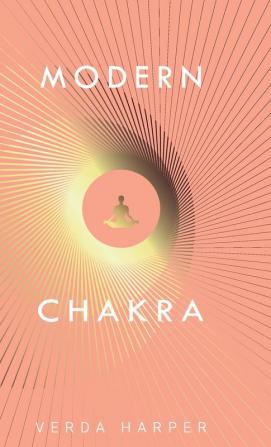 Modern Chakra: Unlock the dormant healing powers within you and restore your connection with the energetic world.: 2 (Modern Spiritual)