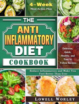 The Anti-Inflammatory Diet Cookbook: 4-Week Meal Action Plan - Delicious Quick Healthy and Easy to Follow Recipes - Reduce Inflammatory and Make You Feel Better Than Ever