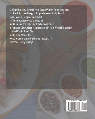 30 Day Whole Foods Cookbook: 250 Delicious Simple and Quick Whole Food Recipes to Rapidly Lose Weight Upgrade Your Body Health and Have a Happier Lifestyle