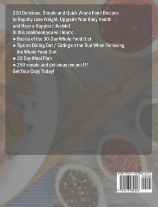 30 Day Whole Foods Cookbook: 250 Delicious Simple and Quick Whole Food Recipes to Rapidly Lose Weight Upgrade Your Body Health and Have a Happier Lifestyle