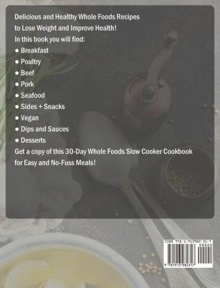 30-Day Whole Foods Slow Cooker Cookbook: Delicious and Healthy Whole Foods Recipes to Lose Weight and Improve Health