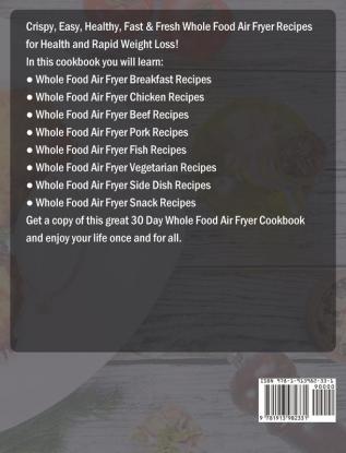 30 Day Whole Food Air Fryer Cookbook: Crispy Easy Healthy Fast & Fresh Whole Food Air Fryer Recipes for Health and Rapid Weight Loss