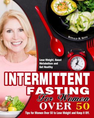 Intermittent Fasting for Women Over 50: Tips for Women Over 50 to Lose Weight and Keep it Off. (Lose Weight Boost Metabolism and Get Healthy)