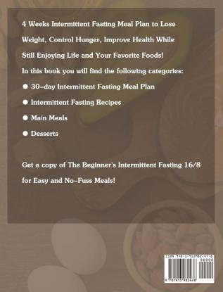 The Beginner's Intermittent Fasting 16/8: 4 Weeks Intermittent Fasting Meal Plan to Lose Weight Control Hunger Improve Health While Still Enjoying Life and Your Favorite Foods