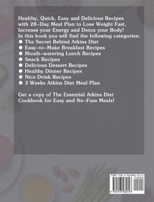 The Essential Atkins Diet Cookbook: Healthy Quick Easy and Delicious Recipes with 28-Day Meal Plan to Lose Weight Fast Increase your Energy and Detox your Body