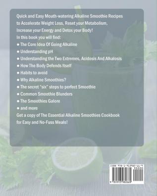 The Essential Alkaline Smoothies Cookbook: Quick and Easy Mouth-watering Alkaline Smoothie Recipes to Accelerate Weight Loss Reset your Metabolism Increase your Energy and Detox your Body