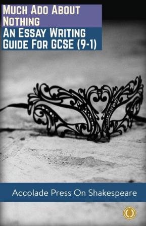 Much Ado About Nothing: Essay Writing Guide for GCSE (9-1)