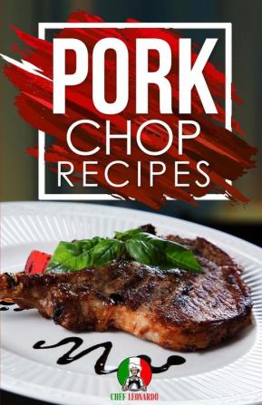 Pork Chop Recipes: 25+ Recipes by Chef Leonardo