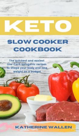 Keto Slow Cooker Cookbook: The quickest and easiest Low-Carb ketogenic recipes to shape your body and lose weight on a budget