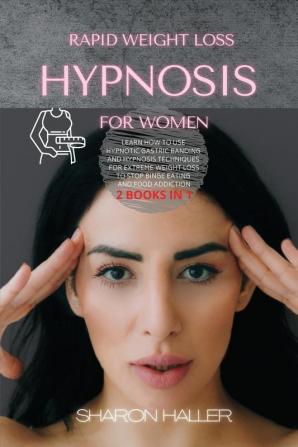 Rapid Weight Loss Hypnosis for Women: Learn How to Use Hypnotic Gastric Banding and Hypnosis Techniques for Extreme Weight Loss to Stop Binge Eating and Food Addiction