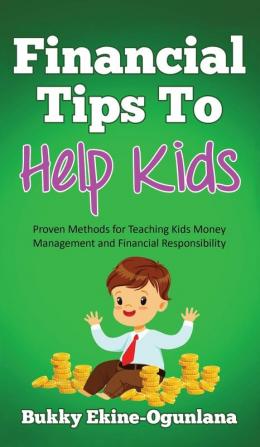 Financial Tips to Help Kids: Proven Methods for Teaching Kids Money Management and Financial Responsibility