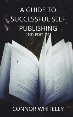 A Guide to Success Self-Publishing: 2nd Edition: 1 (Books for Writers and Authors)