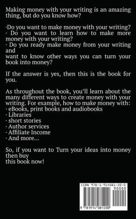 Turn Your Ideas Into Money: A Guide to Making Money With Your Writing: 3 (Books for Writers and Authors)