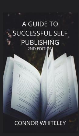 A Guide to Success Self-Publishing: 2nd Edition: 1 (Books for Writers and Authors)