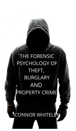 The Forensic Psychology of Theft Burglary and Property Crime: 26 (Introductory)