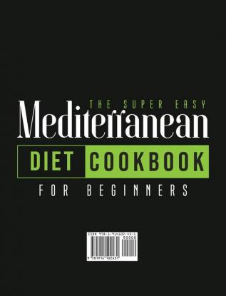 The Super Easy Mediterranean Diet Cookbook: 500 Tested and Delicious Recipes to Kick Start a Healthy Lifestyle With Tips and 28 Days Meal Plan to Enjoy Your Food Every Day