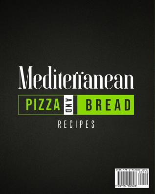 Mediterranean Pizza and Bread Recipes: The Best Recipes and Secrets To Master The Art Of Italian Pizza and Bread Making