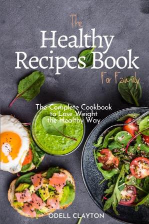 The Healthy Recipes Book for Family: The Complete Cookbook to Lose Weight the Healthy Way