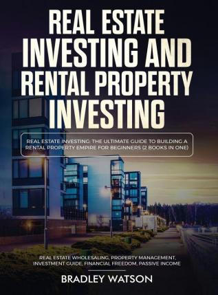 Real Estate Investing The Ultimate Guide to Building a Rental Property Empire for Beginners (2 Books in One) Real Estate Wholesaling Property ... Investment Guide Financial Freedom