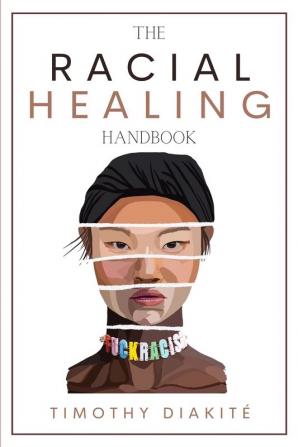 The Racial Healing Handbook: Why we have to talk About Racism Multicultural Society and Solve the Cynical Mind-set that Plagues America. A Book About White Privilege White Rage and Black Dignity.