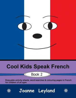 Cool Kids Speak French - Book 2: Enjoyable activity sheets word searches & colouring pages in French for children of all ages