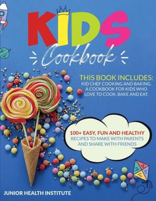 Kids Cookbook: 2 Books in 1: Cooking and Baking. A Cookbook for Kids Who Love to Cook Bake and Eat with 100+ Easy Fun and Healthy Recipes to Make with Parents and Share with Friends