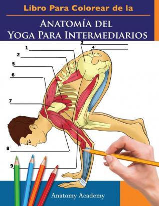 Libro Para Colorear de la Anatomía del Yoga Para Intermediarios: 50+ Ejercicios de Colores con Posturas de Yoga Para Intermediarios El Regalo Perfecto Para Instructores de Yoga Maestros y Aficionados