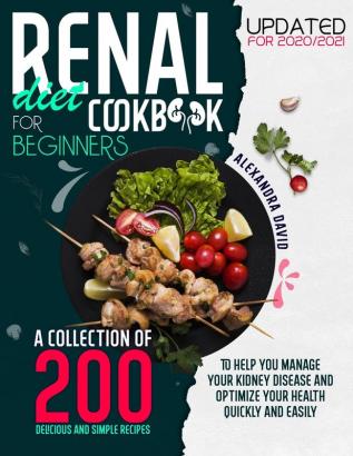 Renal diet cookbook for beginners: A collection of 200 delicious healthy and easy recipes to manage and reverse your kidney problems and get your health back fast. Updates 2020/2021