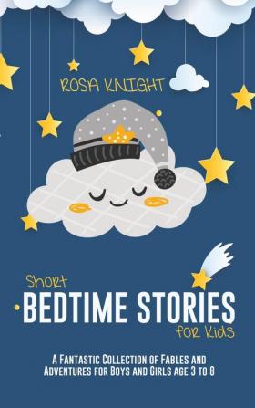 Short Bedtime Stories for Kids: A Fantastic Collection of Fables and Adventures for Boys and Girls age 3 to 8