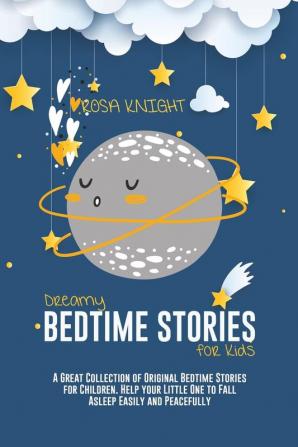 Dreamy Bedtime Stories for Kids: A Great Collection of Original Bedtime Stories for Children. Help your Little One to Fall Asleep Easily and Peacefully