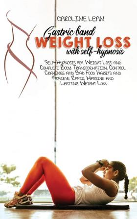 Gastric Bank Weight Loss with Self-Hypnosis: Self-Hypnosis for Weight Loss and Complete Body Transformation. Control Cravings and Bad Food Habits and Achieve Rapid Massive and Lasting Weight Loss