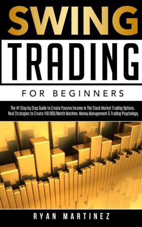 Swing Trading for Beginners: The #1 Step by Step Guide to Create Passive Income in The Stock Market Trading Options.Real Strategies to Create $10 000/Month ... &Trading Psychology (Trading Life)